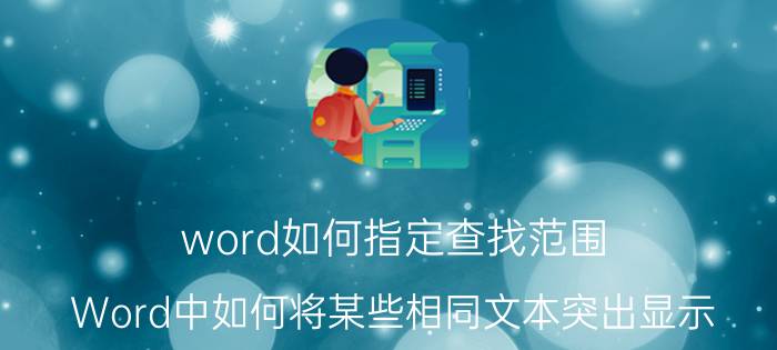 word如何指定查找范围 Word中如何将某些相同文本突出显示？